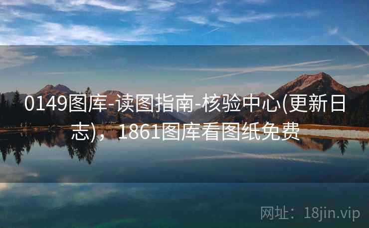 0149图库-读图指南-核验中心(更新日志)，1861图库看图纸免费