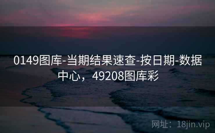 0149图库-当期结果速查-按日期-数据中心，49208图库彩