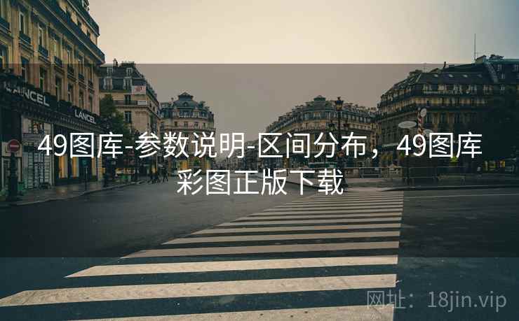 49图库-参数说明-区间分布，49图库彩图正版下载