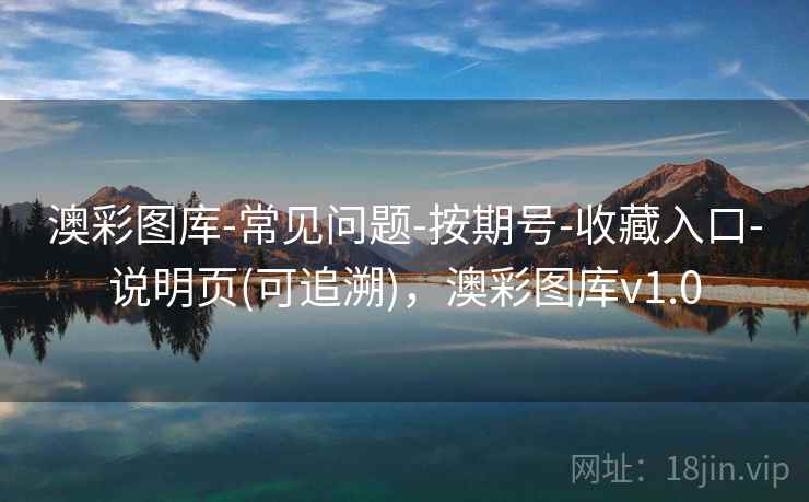 澳彩图库-常见问题-按期号-收藏入口-说明页(可追溯)，澳彩图库v1.0