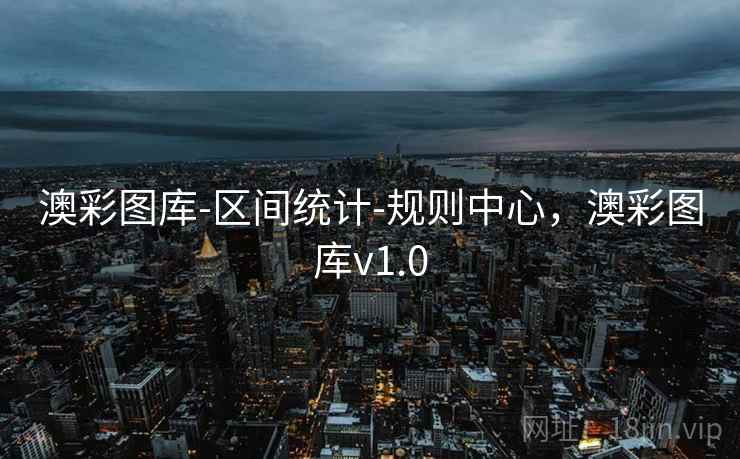 澳彩图库-区间统计-规则中心，澳彩图库v1.0